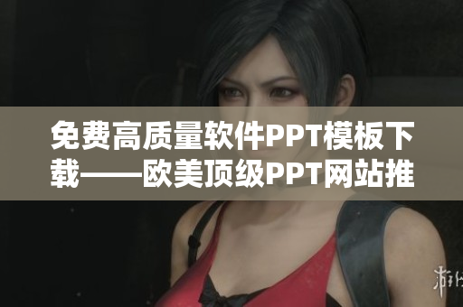免费高质量软件PPT模板下载——欧美顶级PPT网站推荐