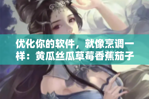 优化你的软件，就像烹调一样：黄瓜丝瓜草莓香蕉茄子土豆的完美组合