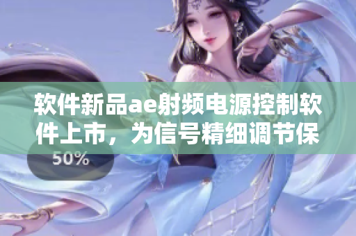 软件新品ae射频电源控制软件上市，为信号精细调节保驾护航