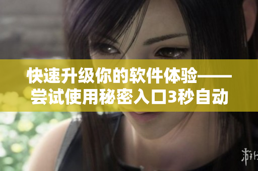 快速升级你的软件体验——尝试使用秘密入口3秒自动连接软件服务！