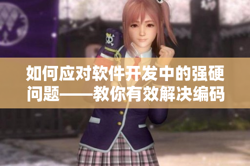 如何应对软件开发中的强硬问题——教你有效解决编码难题