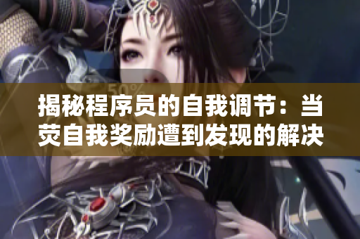 揭秘程序员的自我调节：当荧自我奖励遭到发现的解决方法