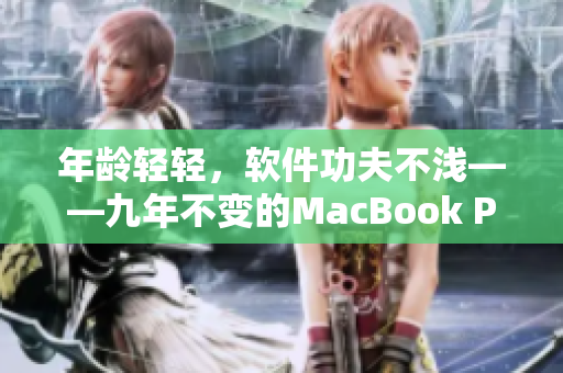 年龄轻轻，软件功夫不浅——九年不变的MacBook Pro让你体验稳定性