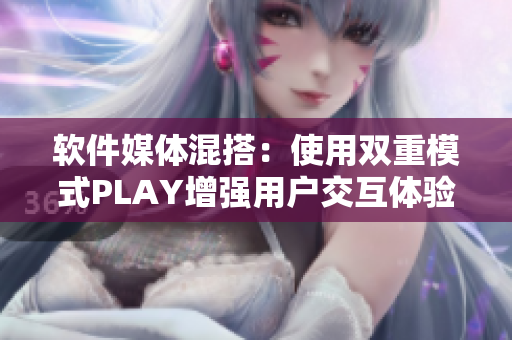 软件媒体混搭：使用双重模式PLAY增强用户交互体验