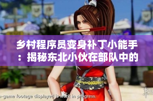 乡村程序员变身补丁小能手：揭秘东北小伙在部队中的软件生活