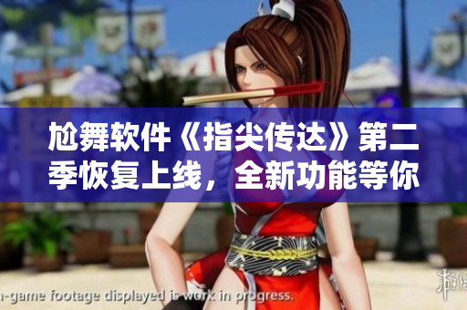尬舞软件《指尖传达》第二季恢复上线，全新功能等你来体验！