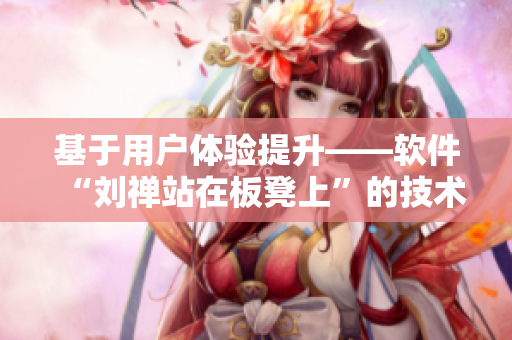 基于用户体验提升——软件“刘禅站在板凳上”的技术实现与应用