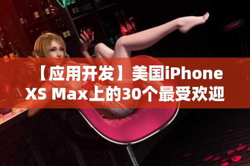 【应用开发】美国iPhone XS Max上的30个最受欢迎应用程序