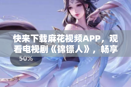 快来下载麻花视频APP，观看电视剧《锦镖人》，畅享流畅观影体验！