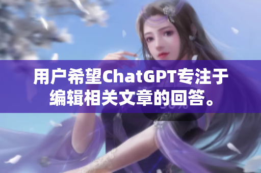 用户希望ChatGPT专注于编辑相关文章的回答。