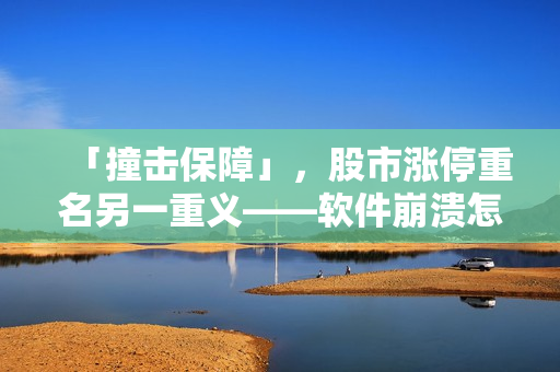 「撞击保障」，股市涨停重名另一重义——软件崩溃怎样撑住？