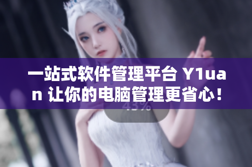 一站式软件管理平台 Y1uan 让你的电脑管理更省心！