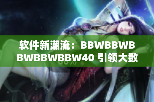 软件新潮流：BBWBBWBBWBBWBBW40 引领大数据时代