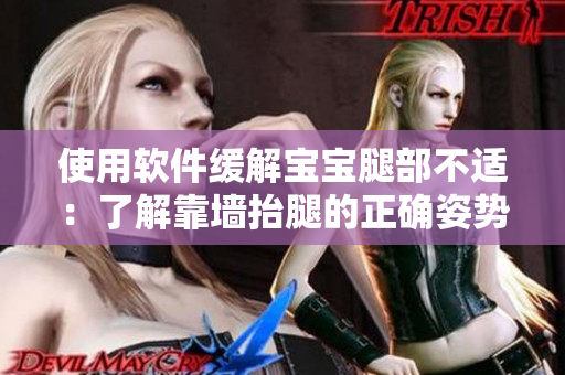 使用软件缓解宝宝腿部不适：了解靠墙抬腿的正确姿势和步骤