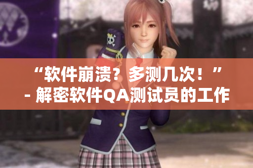 “软件崩溃？多测几次！” - 解密软件QA测试员的工作日常