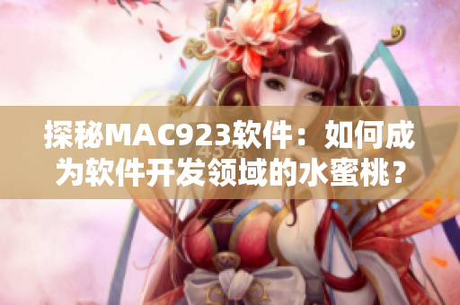 探秘MAC923软件：如何成为软件开发领域的水蜜桃？