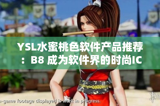 YSL水蜜桃色软件产品推荐：B8 成为软件界的时尚ICON