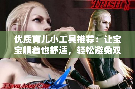 优质育儿小工具推荐：让宝宝躺着也舒适，轻松避免双腿往上翘