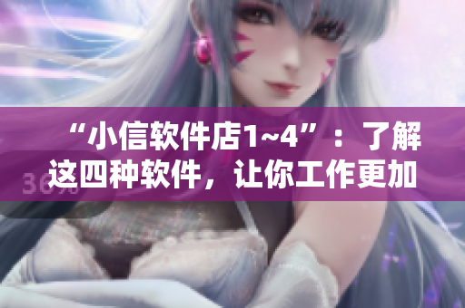 “小信软件店1~4”：了解这四种软件，让你工作更加高效