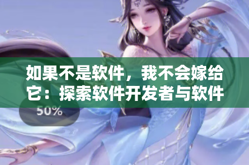 如果不是软件，我不会嫁给它：探索软件开发者与软件间的复杂关系