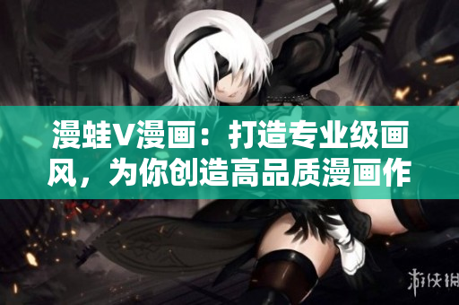 漫蛙V漫画：打造专业级画风，为你创造高品质漫画作品
