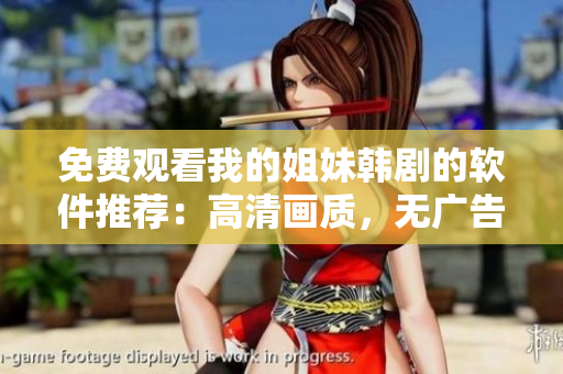 免费观看我的姐妹韩剧的软件推荐：高清画质，无广告打扰