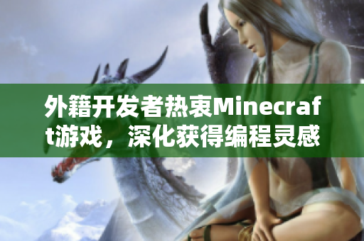 外籍开发者热衷Minecraft游戏，深化获得编程灵感！