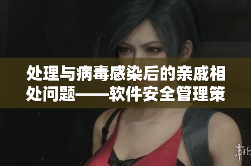 处理与病毒感染后的亲戚相处问题——软件安全管理策略