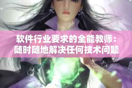 软件行业要求的全能教师：随时随地解决任何技术问题