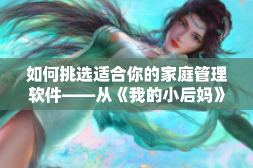 如何挑选适合你的家庭管理软件——从《我的小后妈》中学到的经验教训