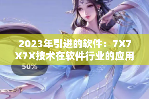 2023年引进的软件：7X7X7X技术在软件行业的应用