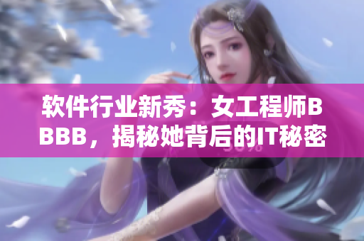 软件行业新秀：女工程师BBBB，揭秘她背后的IT秘密