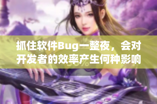 抓住软件Bug一整夜，会对开发者的效率产生何种影响？