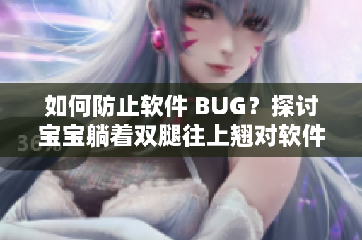 如何防止软件 BUG？探讨宝宝躺着双腿往上翘对软件睡眠模式的启示