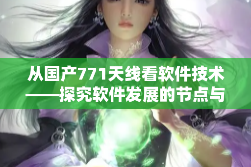 从国产771天线看软件技术——探究软件发展的节点与创新趋势