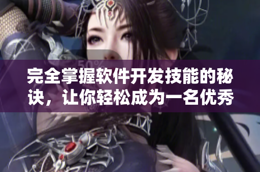 完全掌握软件开发技能的秘诀，让你轻松成为一名优秀程序员