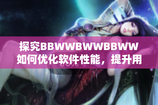 探究BBWWBWWBBWW如何优化软件性能，提升用户体验
