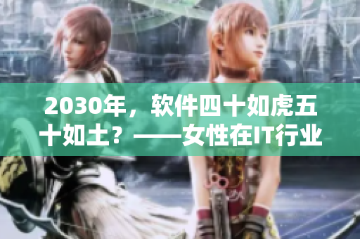 2030年，软件四十如虎五十如土？——女性在IT行业的崛起