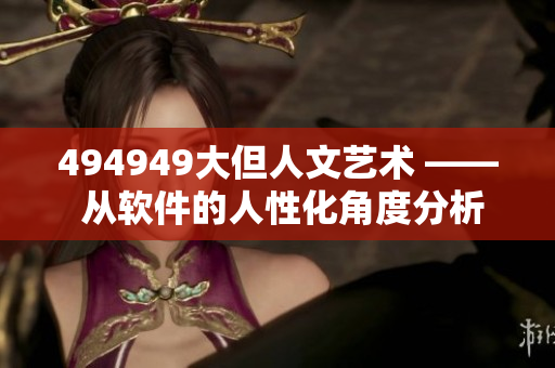 494949大但人文艺术 —— 从软件的人性化角度分析