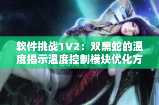 软件挑战1V2：双黑蛇的温度揭示温度控制模块优化方案