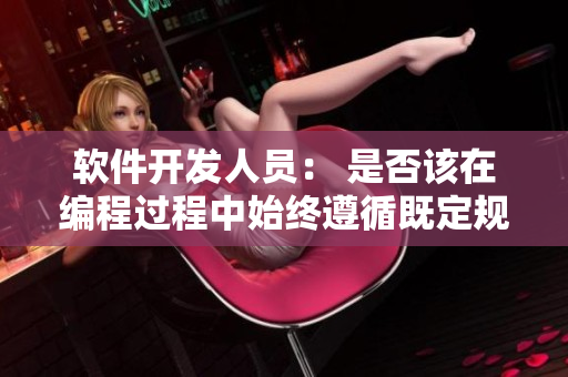 软件开发人员： 是否该在编程过程中始终遵循既定规范？