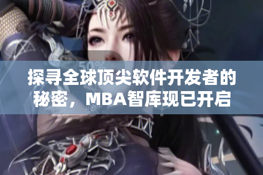 探寻全球顶尖软件开发者的秘密，MBA智库现已开启免费直播！