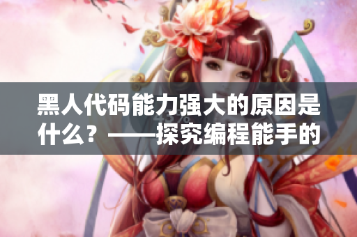 黑人代码能力强大的原因是什么？——探究编程能手的关键特质