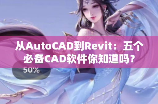 从AutoCAD到Revit：五个必备CAD软件你知道吗？