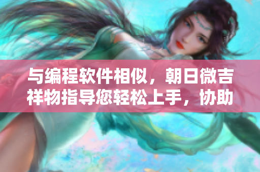 与编程软件相似，朝日微吉祥物指导您轻松上手，协助学习！