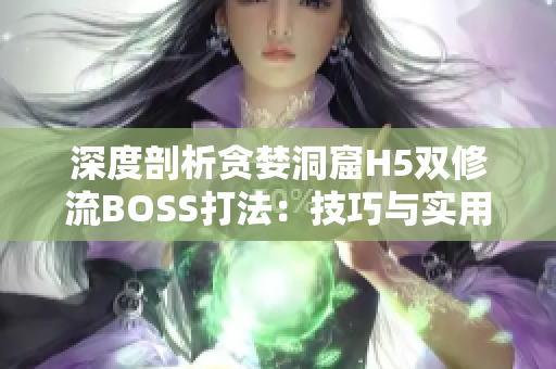 深度剖析贪婪洞窟H5双修流BOSS打法：技巧与实用软件推荐