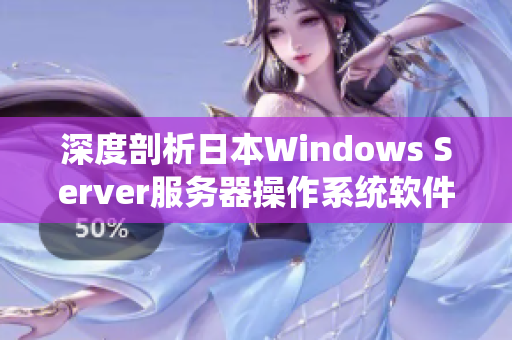 深度剖析日本Windows Server服务器操作系统软件的优势与运用技巧