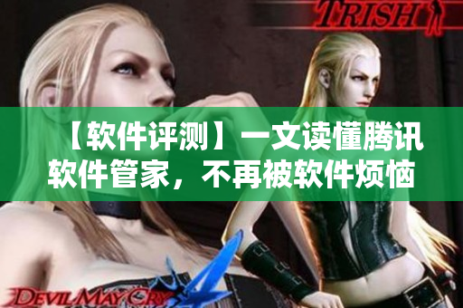 【软件评测】一文读懂腾讯软件管家，不再被软件烦恼困扰