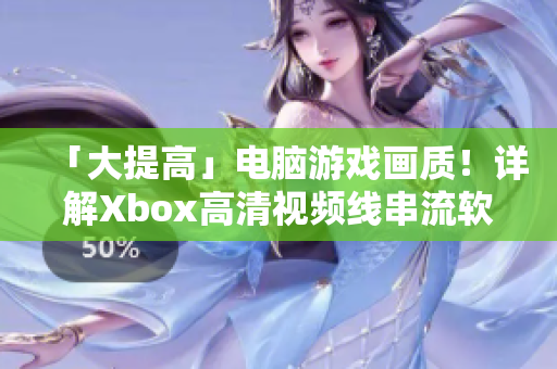 「大提高」电脑游戏画质！详解Xbox高清视频线串流软件教程