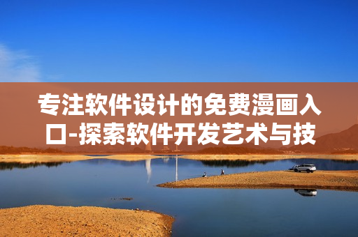 专注软件设计的免费漫画入口-探索软件开发艺术与技巧